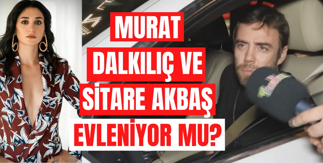 Murat Dalkılıç ve Sitare Akbaş ne zaman evlenecek?