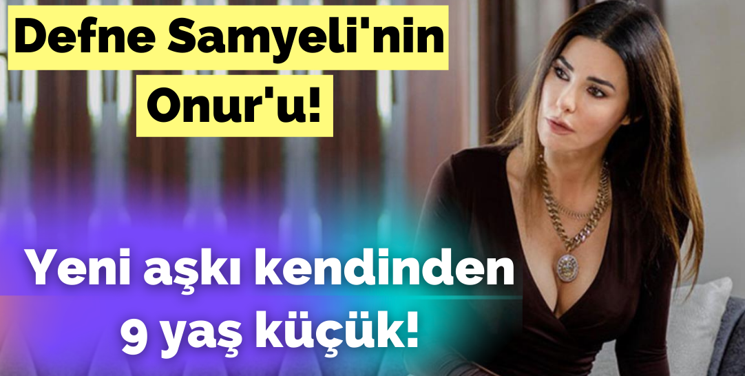 Defne Samyeli'nin yeni aşkı kim çıktı?