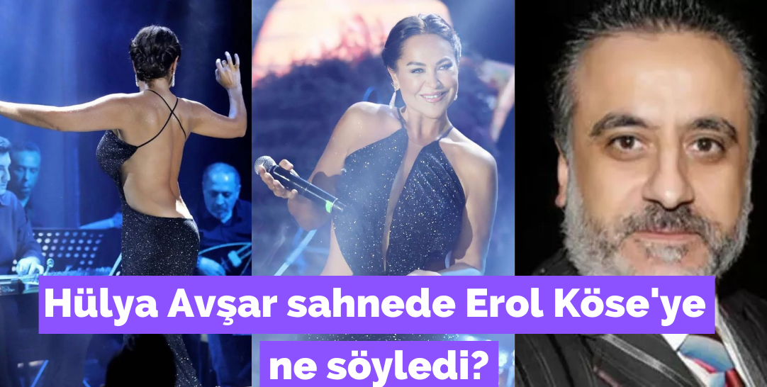 Hülya Avşar sahnede Erol Köse'ye ne söyledi?