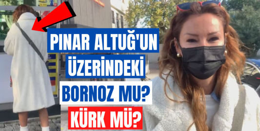 Pınar Altuğ'un üzerindeki bornoz mu yoksa kürk mü