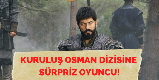 Kuruluş Osman dizisine sürpriz oyuncu!